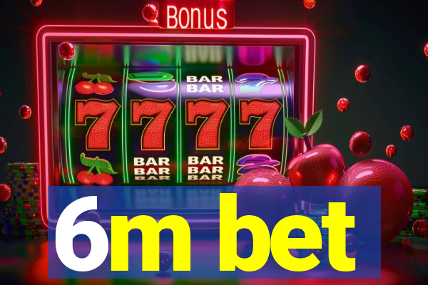 6m bet